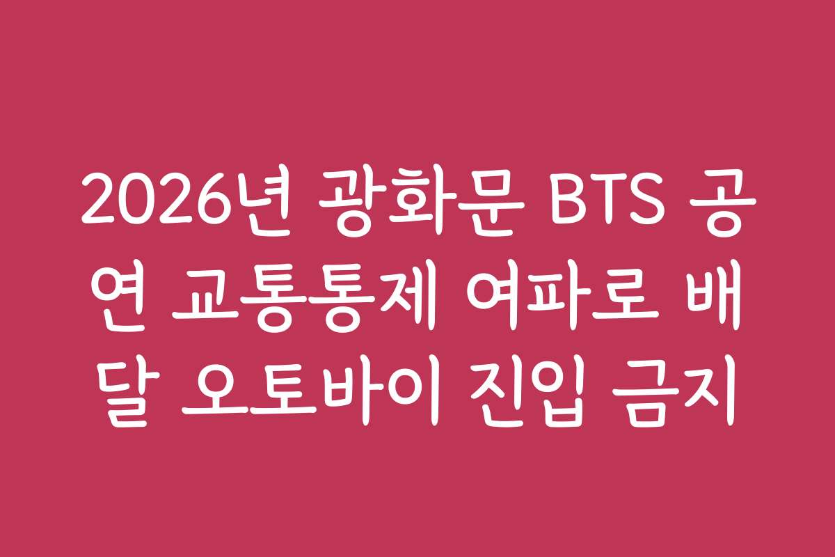 2026년 광화문 BTS 공연 교통통제 여파로 배달 오토바이 진입 금지