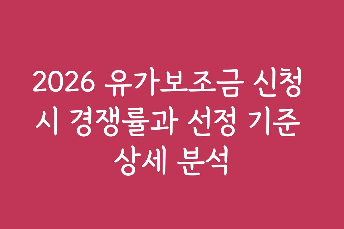 2026 유가보조금 신청 시 경쟁률과 선정 기준 상세 분석