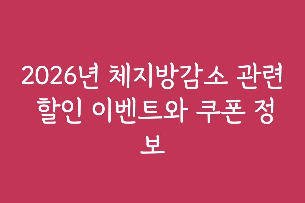 2026년 체지방감소 관련 할인 이벤트와 쿠폰 정보 2026년 체지방감소 관련 할인 이벤트와 쿠폰 정보