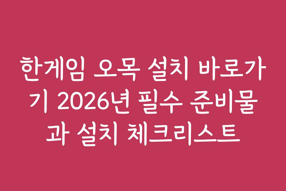 한게임 오목 설치 바로가기 2026년 필수 준비물과 설치 체크리스트