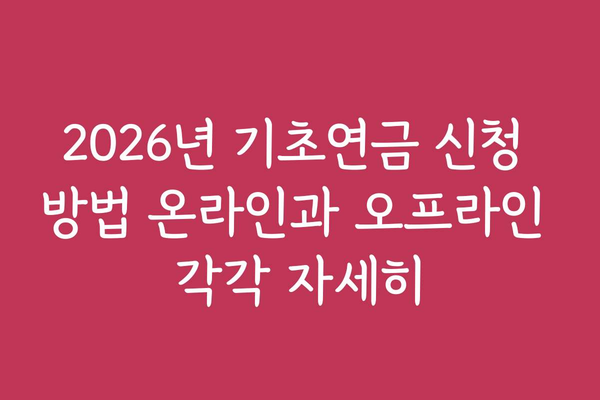 2026년 기초연금 신청 방법 온라인과 오프라인 각각 자세히