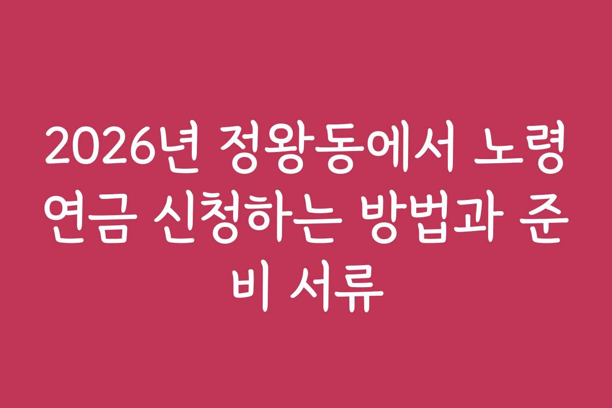 2026년 정왕동에서 노령연금 신청하는 방법과 준비 서류