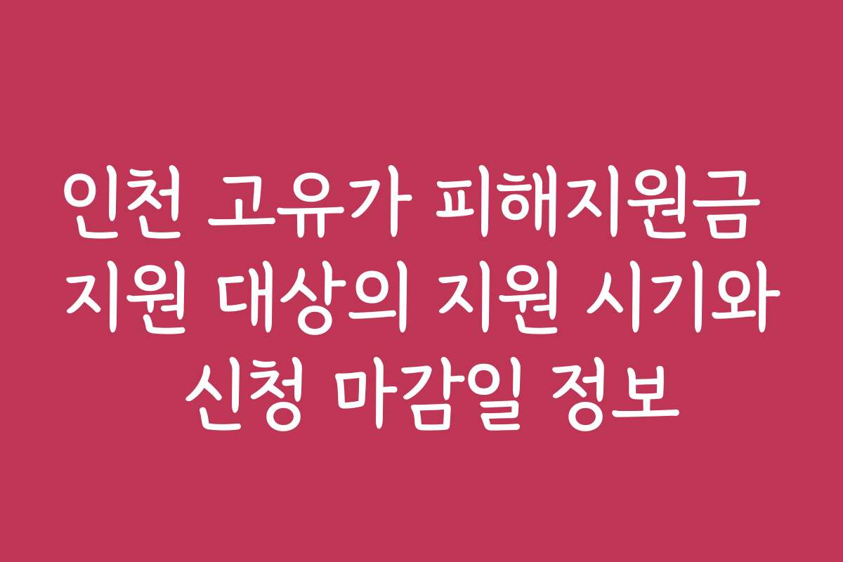 인천 고유가 피해지원금 지원 대상의 지원 시기와 신청 마감일 정보