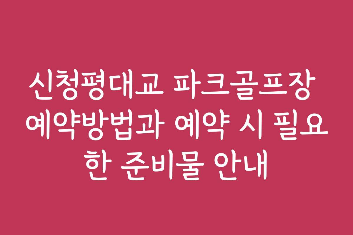 신청평대교 파크골프장 예약방법과 예약 시 필요한 준비물 안내