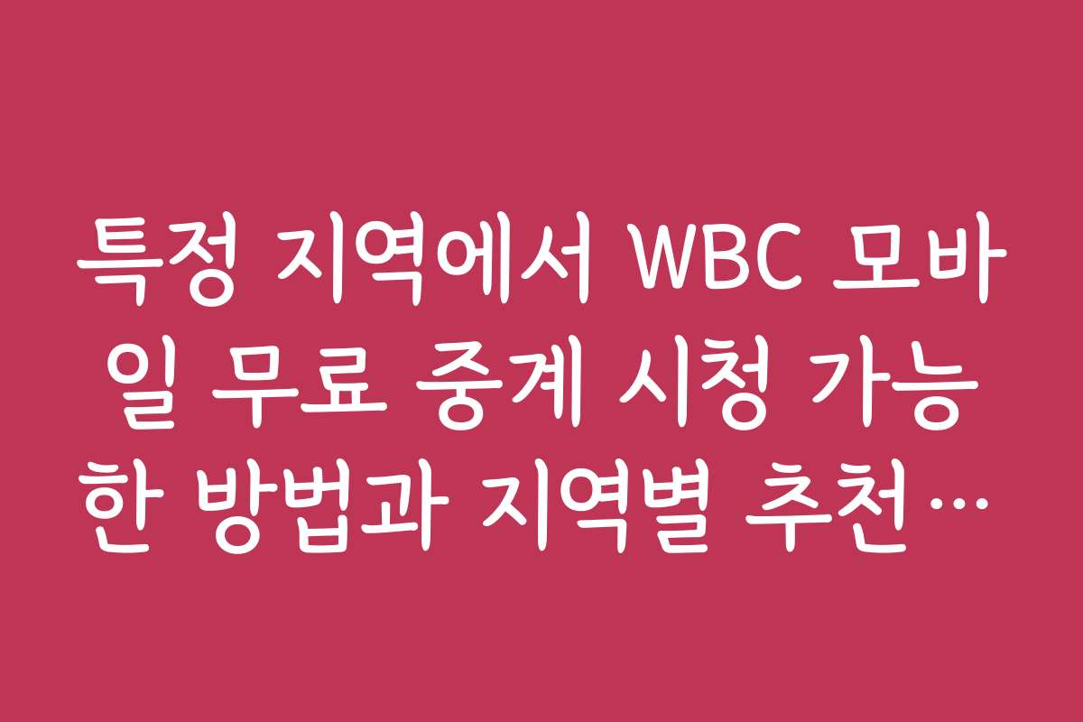 특정 지역에서 WBC 모바일 무료 중계 시청 가능한 방법과 지역별 추천 플랫폼을 소개합니다