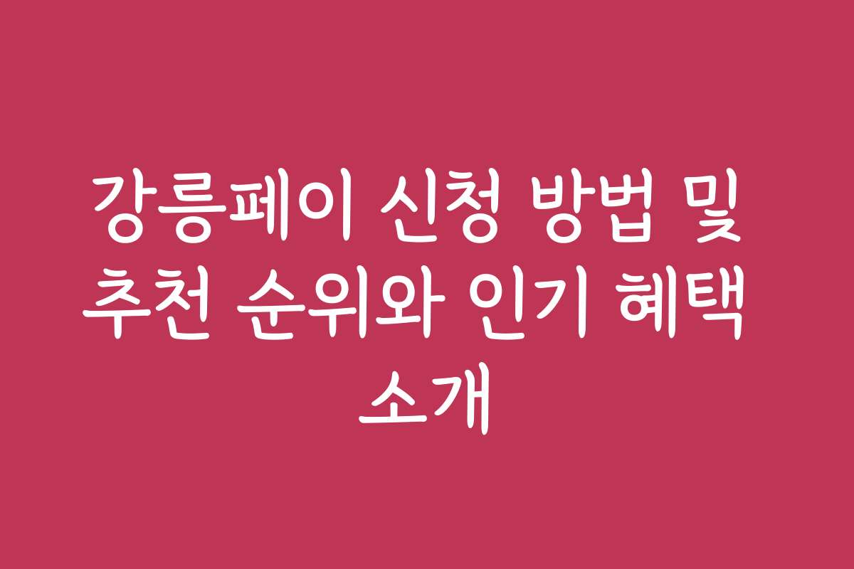 강릉페이 신청 방법 및 추천 순위와 인기 혜택 소개