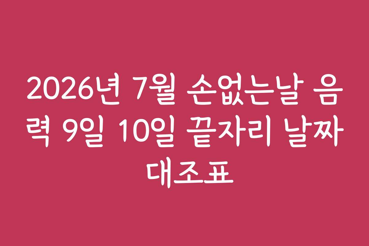 2026년 7월 손없는날 음력 9일 10일 끝자리 날짜 대조표