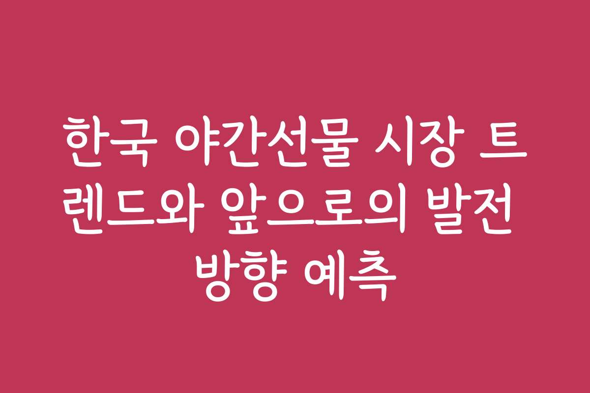 한국 야간선물 시장 트렌드와 앞으로의 발전 방향 예측