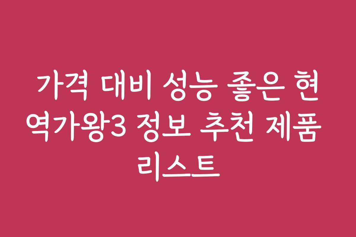 가격 대비 성능 좋은 현역가왕3 정보 추천 제품 리스트