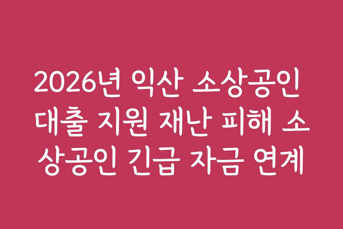 2026년 익산 소상공인 대출 지원 재난 피해 소상공인 긴급 자금 연계