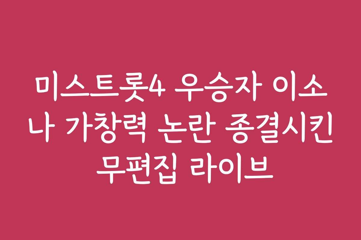 미스트롯4 우승자 이소나 가창력 논란 종결시킨 무편집 라이브