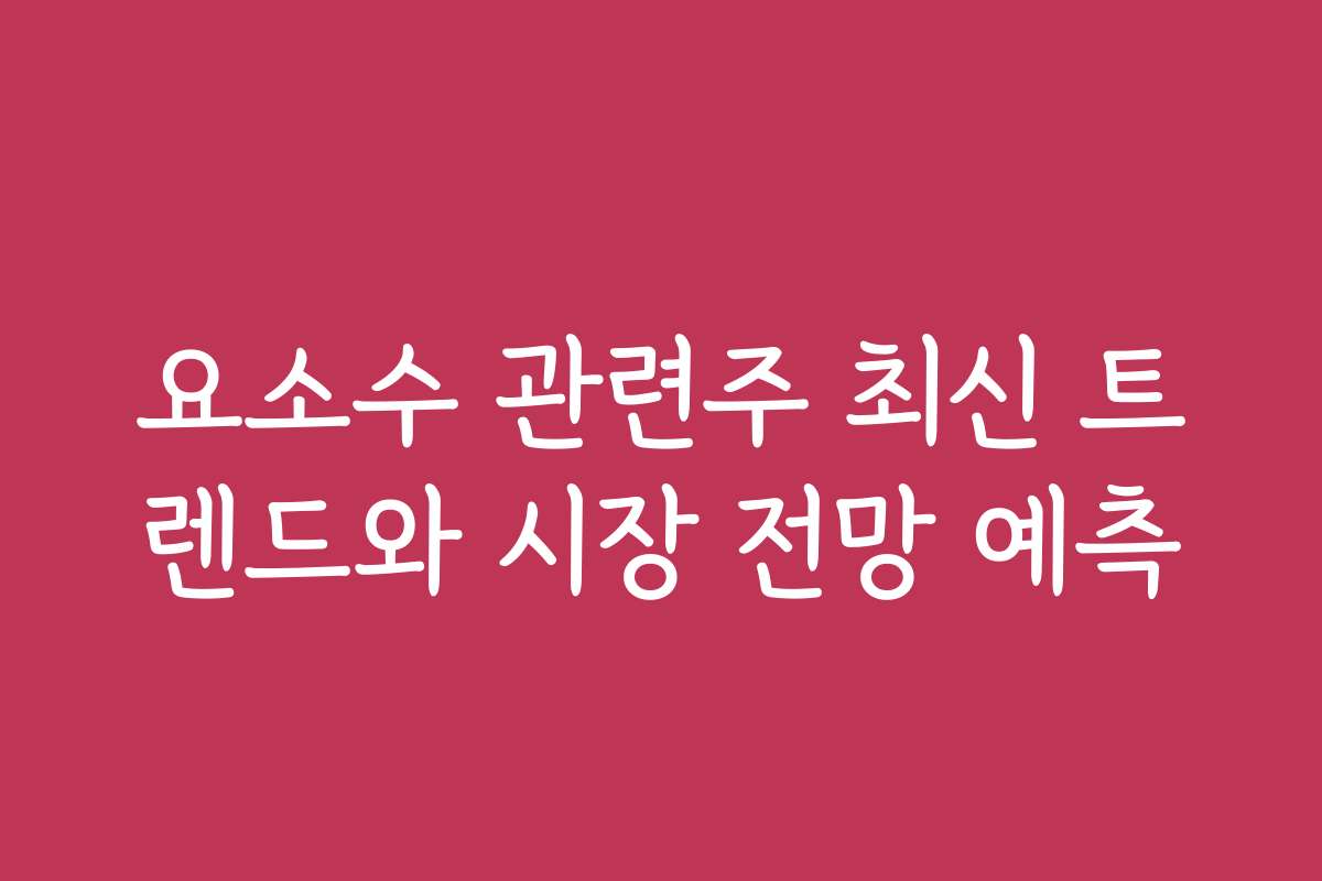 요소수 관련주 최신 트렌드와 시장 전망 예측
