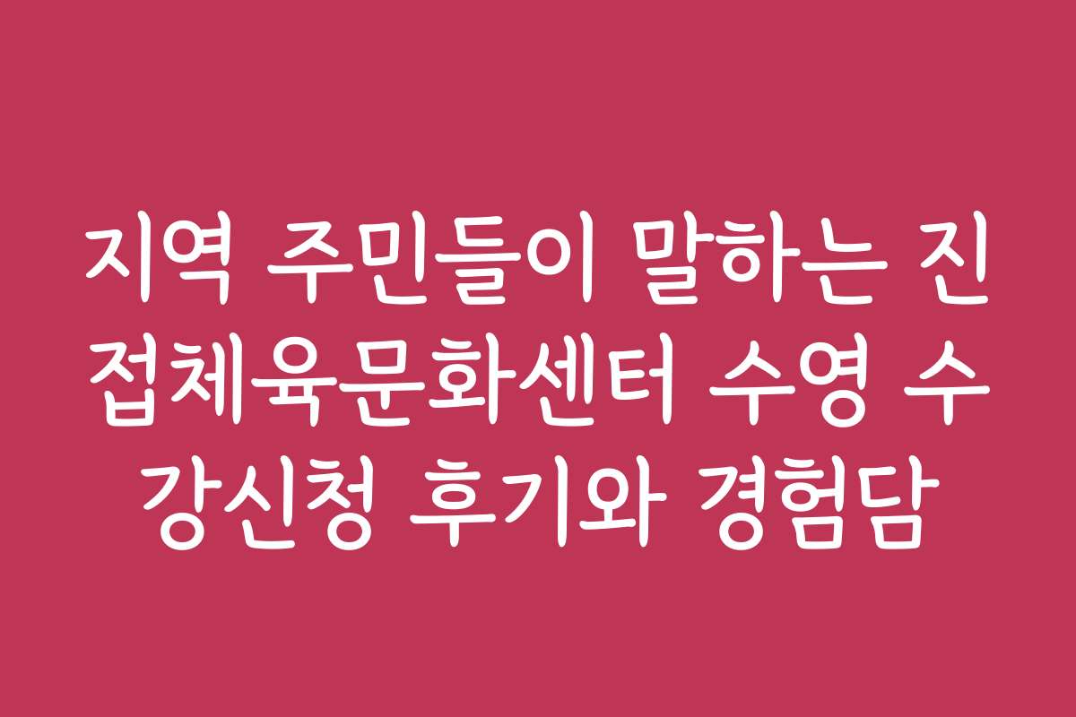 지역 주민들이 말하는 진접체육문화센터 수영 수강신청 후기와 경험담