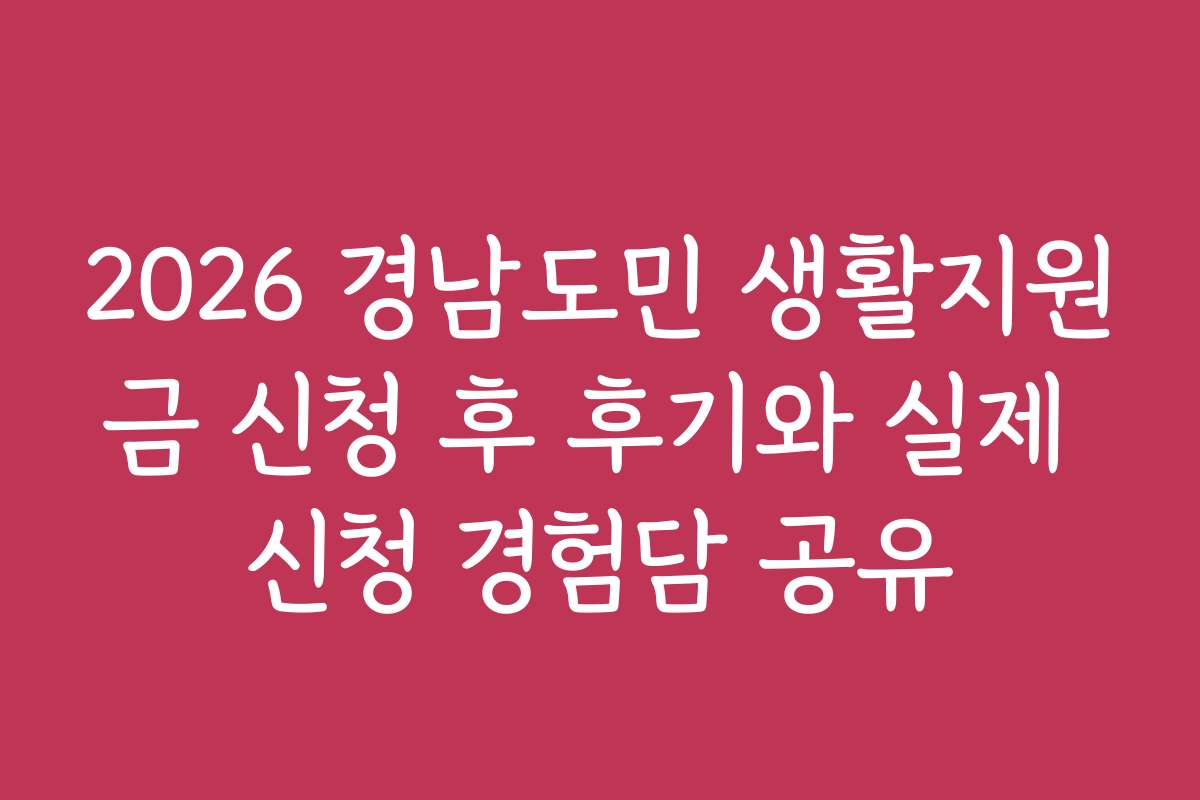 2026 경남도민 생활지원금 신청 후 후기와 실제 신청 경험담 공유