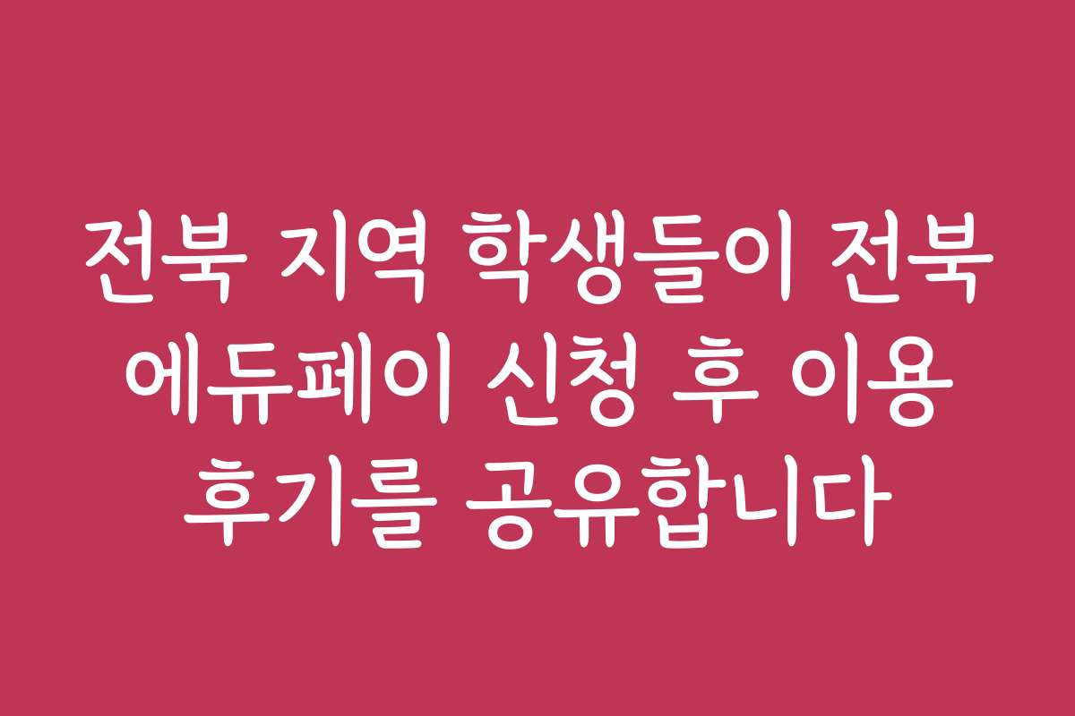 전북 지역 학생들이 전북 에듀페이 신청 후 이용 후기를 공유합니다