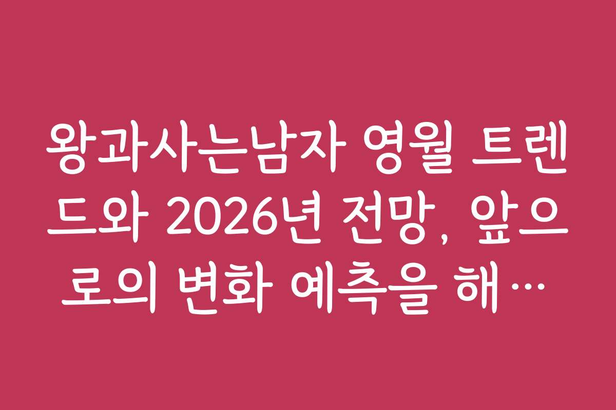 왕과사는남자 영월 트렌드와 2026년 전망, 앞으로의 변화 예측을 해봅니다
