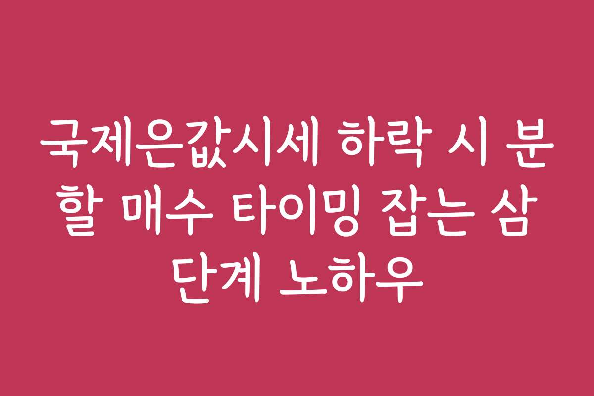 국제은값시세 하락 시 분할 매수 타이밍 잡는 삼단계 노하우