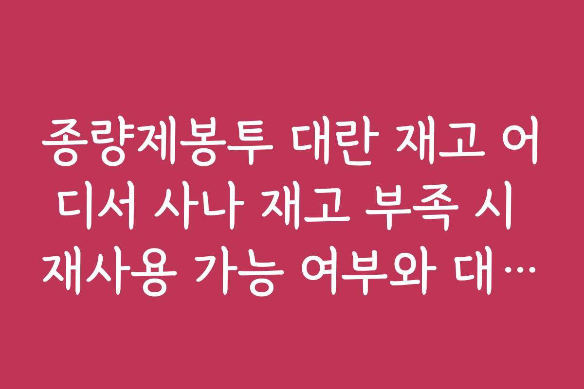 종량제봉투 대란 재고 어디서 사나 재고 부족 시 재사용 가능 여부와 대체품 정보