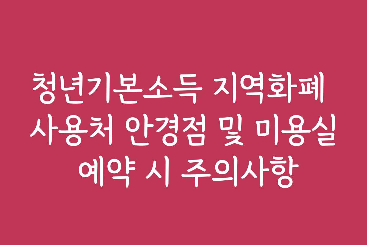 청년기본소득 지역화폐 사용처 안경점 및 미용실 예약 시 주의사항