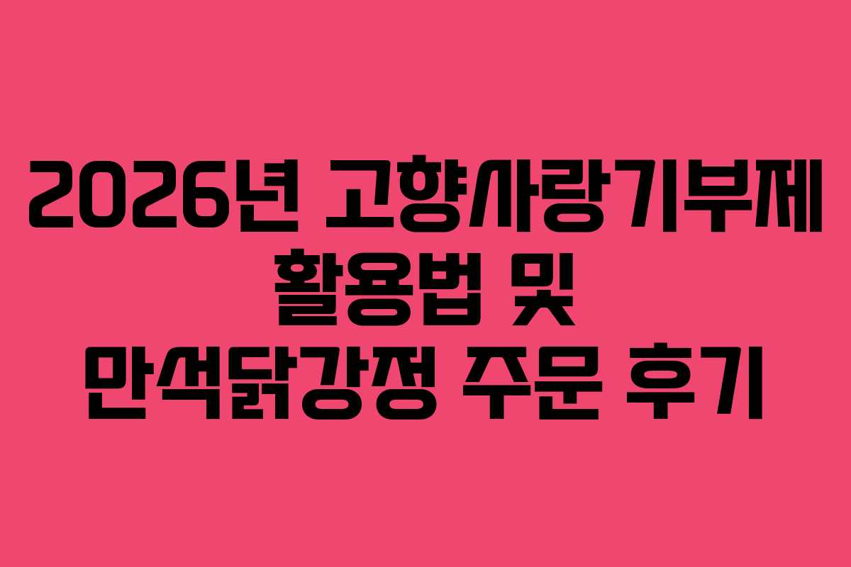 2026년 고향사랑기부제 활용법 및 만석닭강정 주문 후기