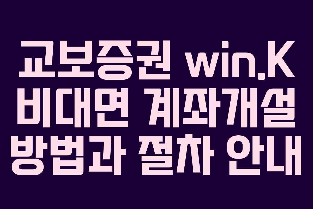 교보증권 win.K 비대면 계좌개설 방법과 절차 안내