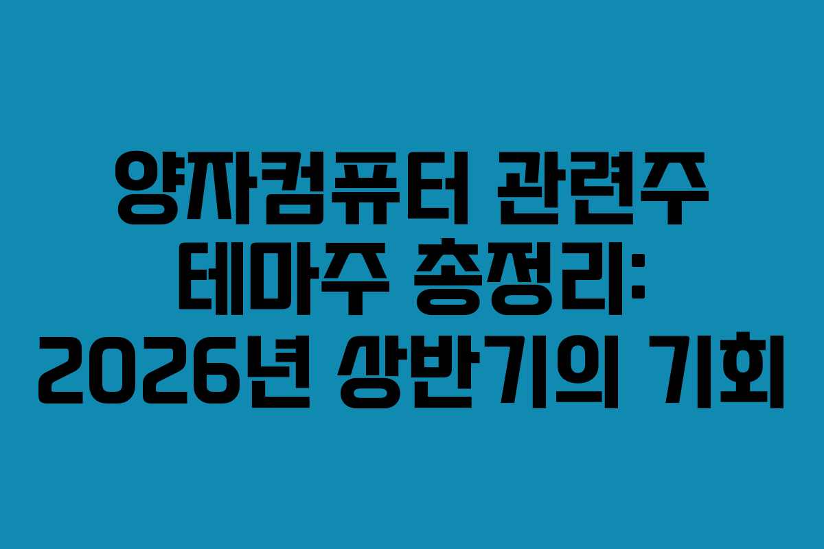 양자컴퓨터 관련주 테마주 총정리: 2026년 상반기의 기회