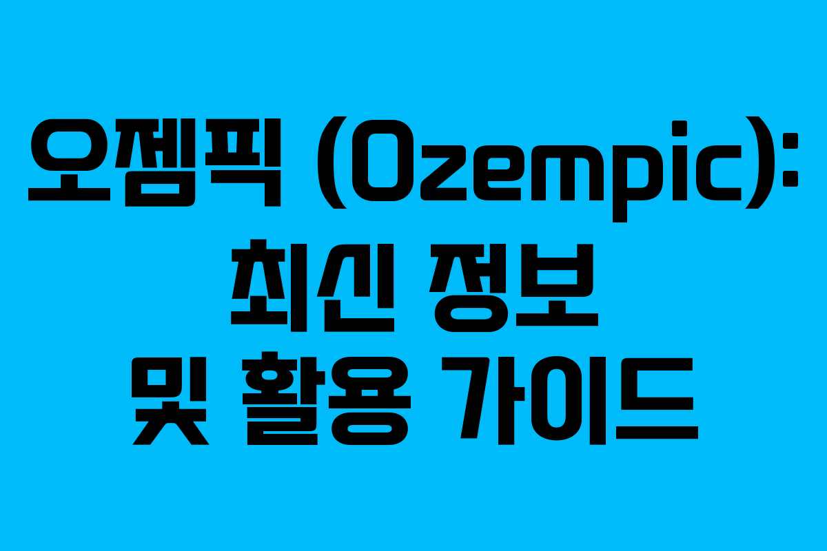 오젬픽 (Ozempic): 최신 정보 및 활용 가이드