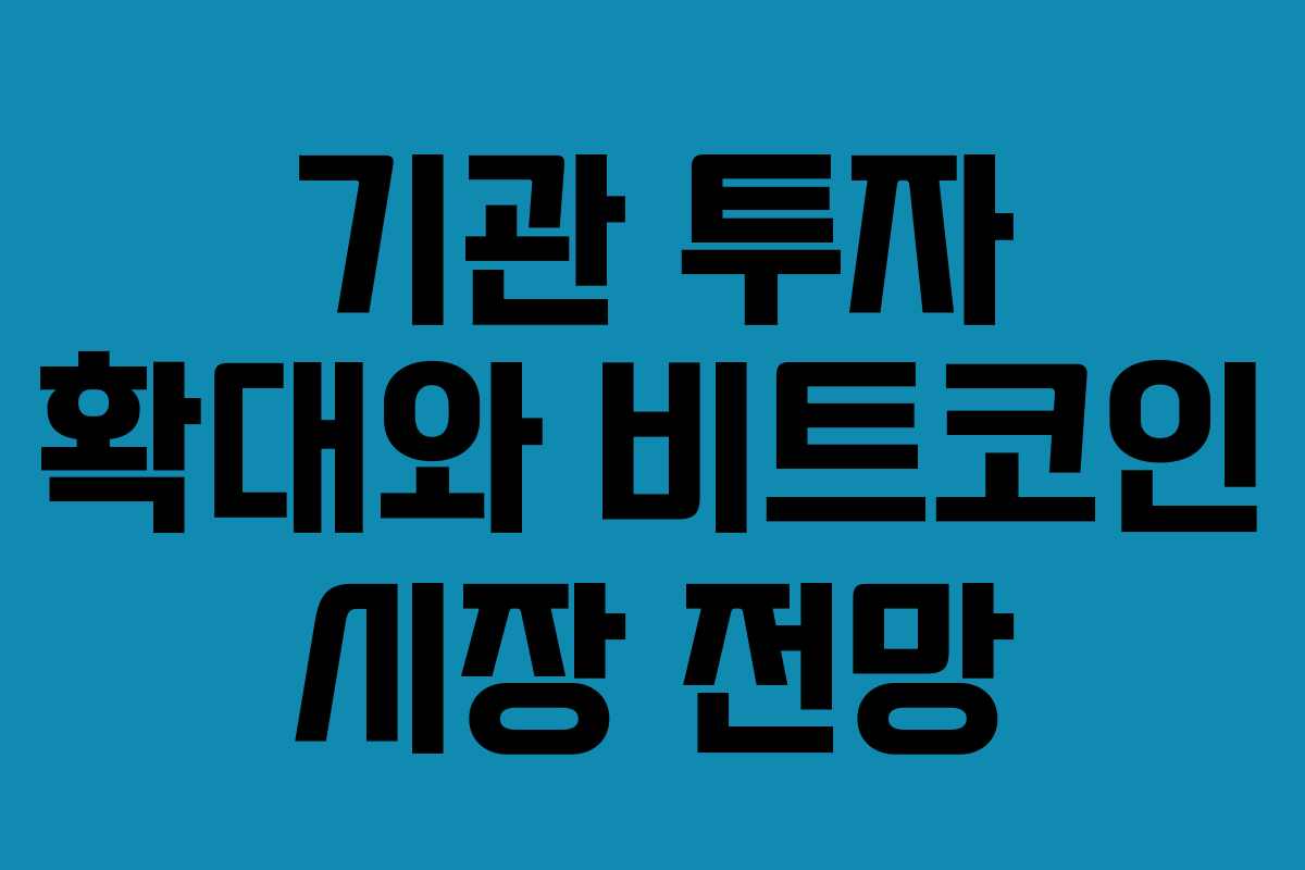 기관 투자 확대와 비트코인 시장 전망
