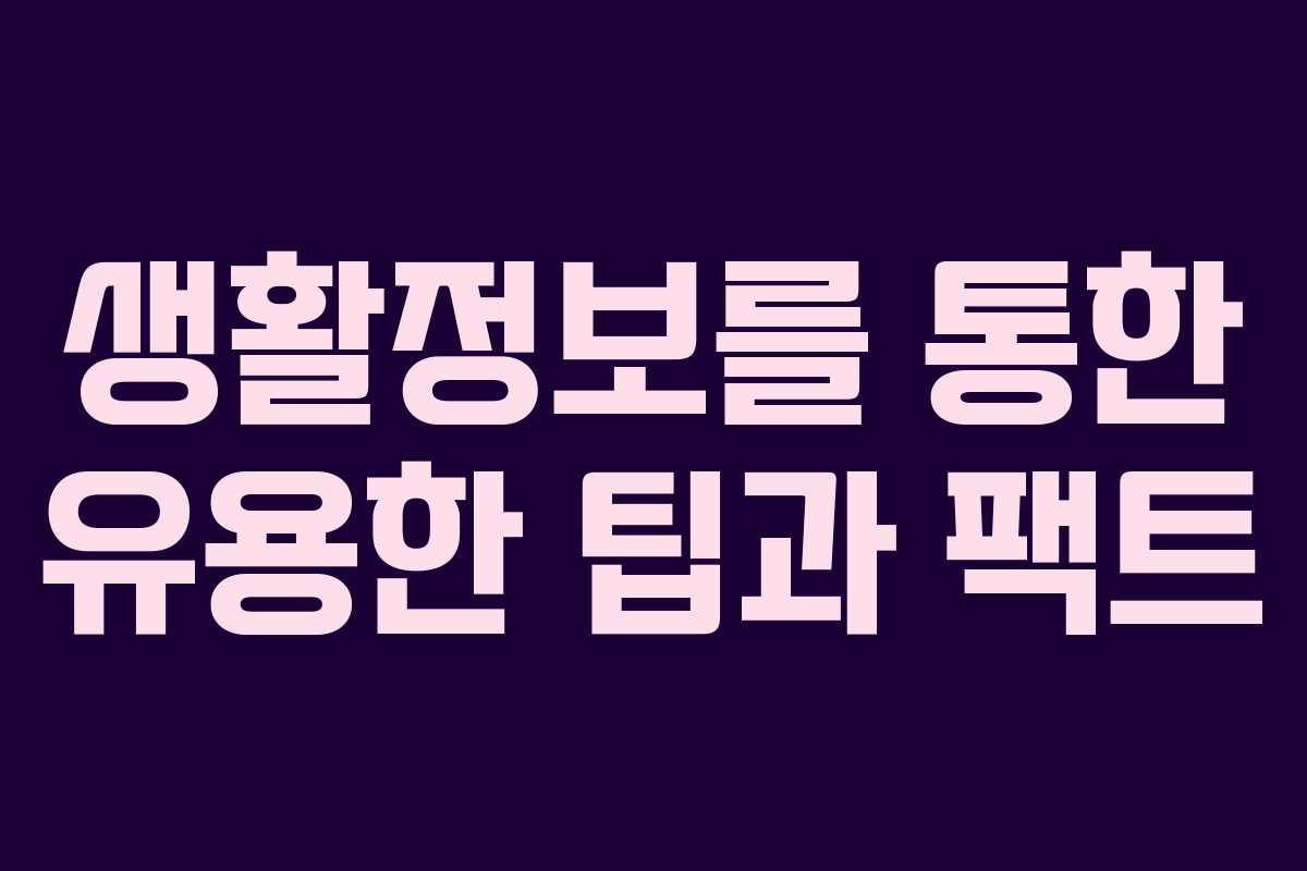 생활정보를 통한 유용한 팁과 팩트