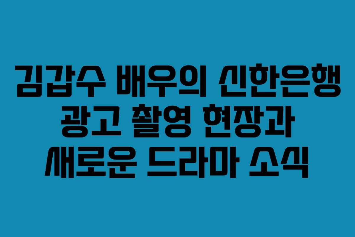 김갑수 배우의 신한은행 광고 촬영 현장과 새로운 드라마 소식 김갑수 배우의 신한은행 광고 촬영 현장과 새로운 드라마 소식