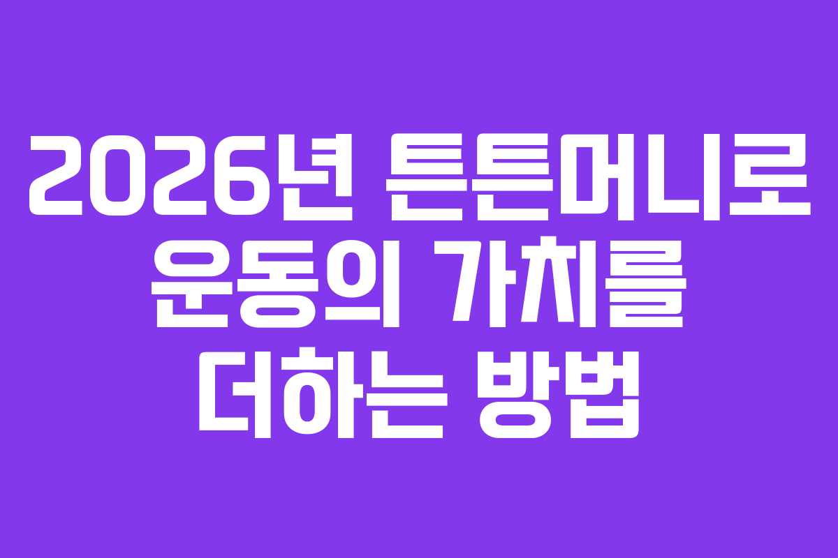 2026년 튼튼머니로 운동의 가치를 더하는 방법 2026년 튼튼머니로 운동의 가치를 더하는 방법