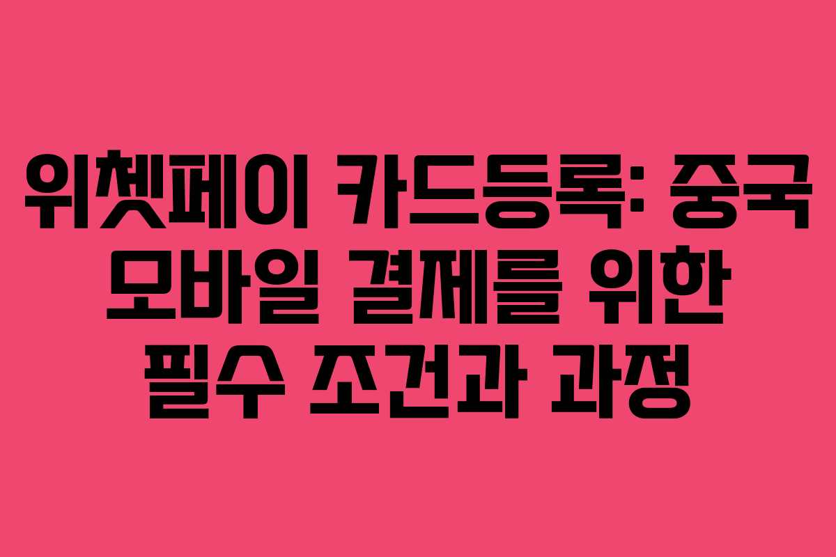 위쳇페이 카드등록: 중국 모바일 결제를 위한 필수 조건과 과정 위쳇페이 카드등록: 중국 모바일 결제를 위한 필수 조건과 과정