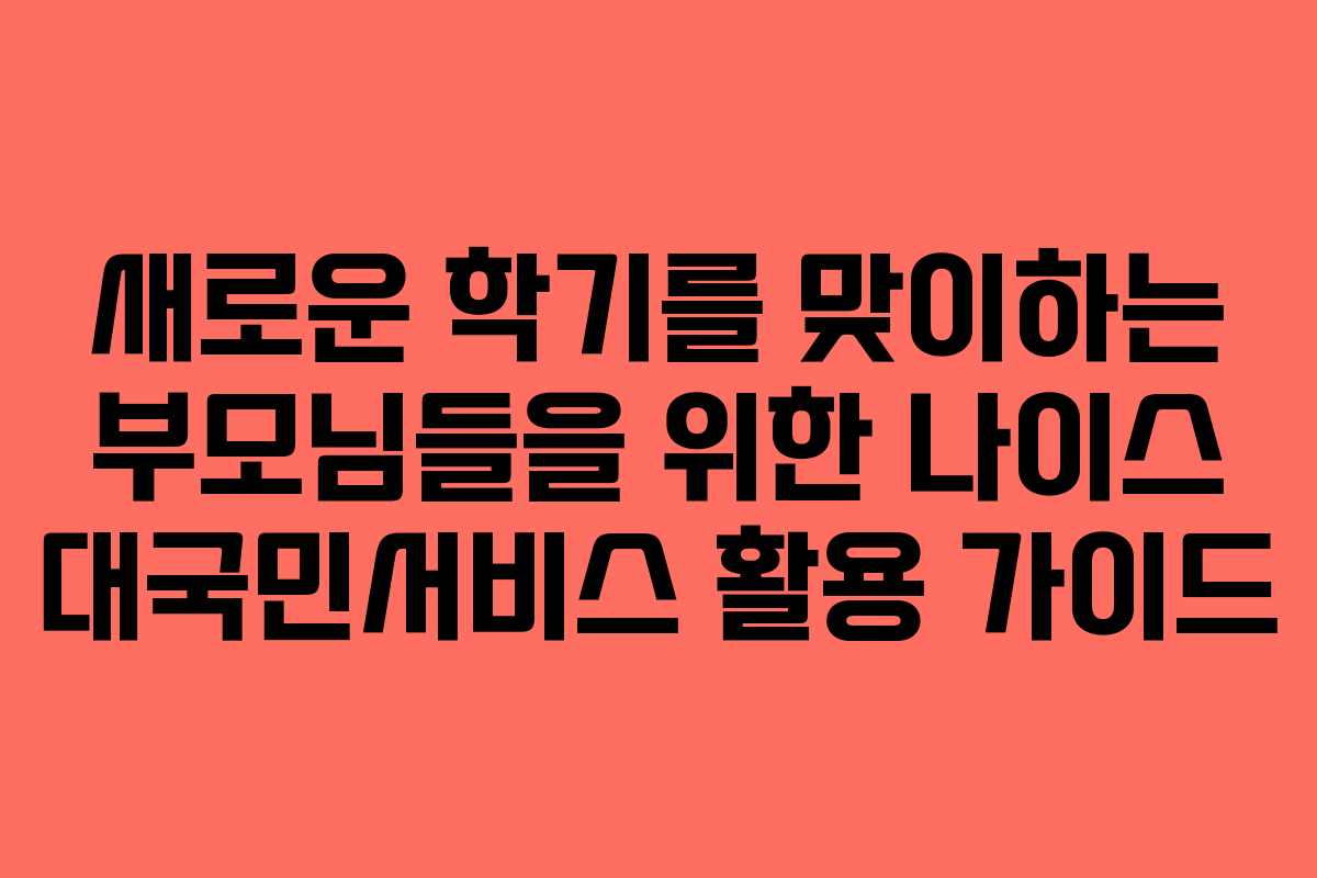 새로운 학기를 맞이하는 부모님들을 위한 나이스 대국민서비스 활용 가이드