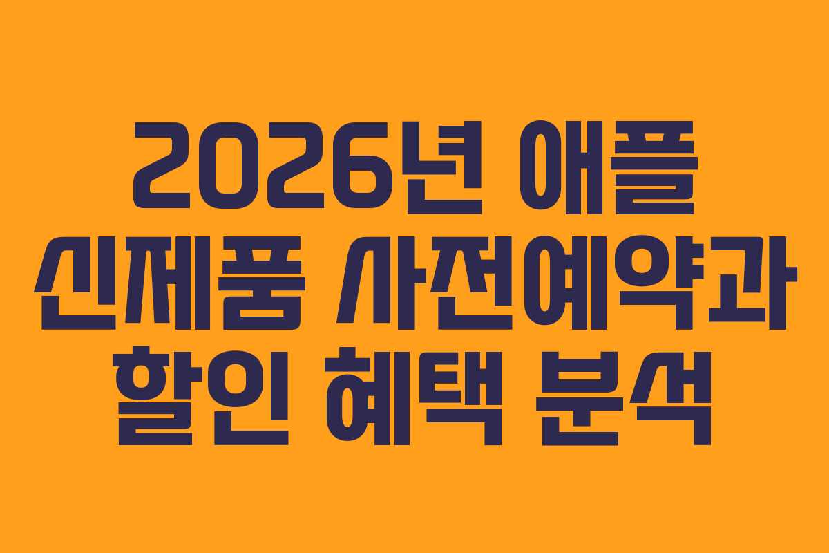 2026년 애플 신제품 사전예약과 할인 혜택 분석