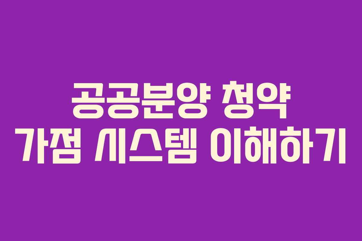 공공분양 청약 가점 시스템 이해하기