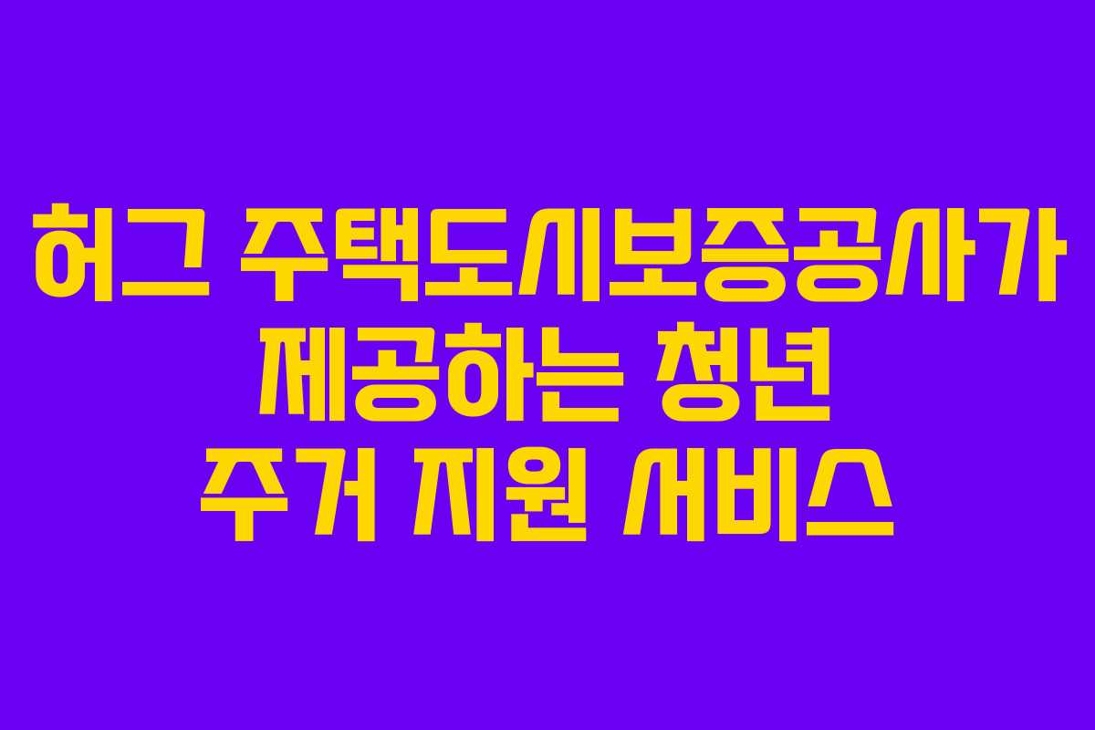 허그 주택도시보증공사가 제공하는 청년 주거 지원 서비스