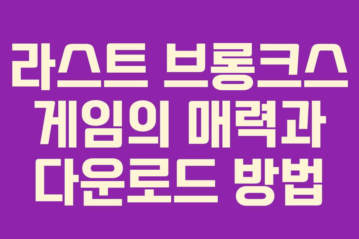 라스트 브롱크스 게임의 매력과 다운로드 방법