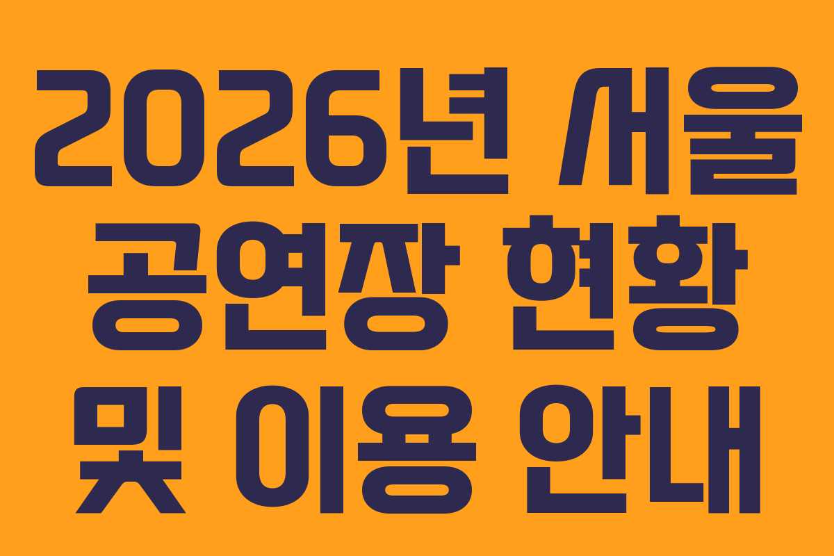 2026년 서울 공연장 현황 및 이용 안내