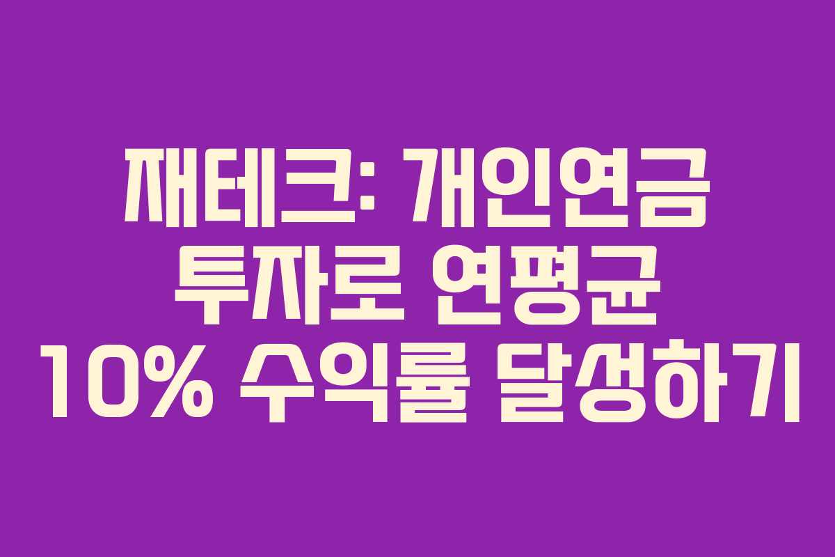 재테크: 개인연금 투자로 연평균 10% 수익률 달성하기