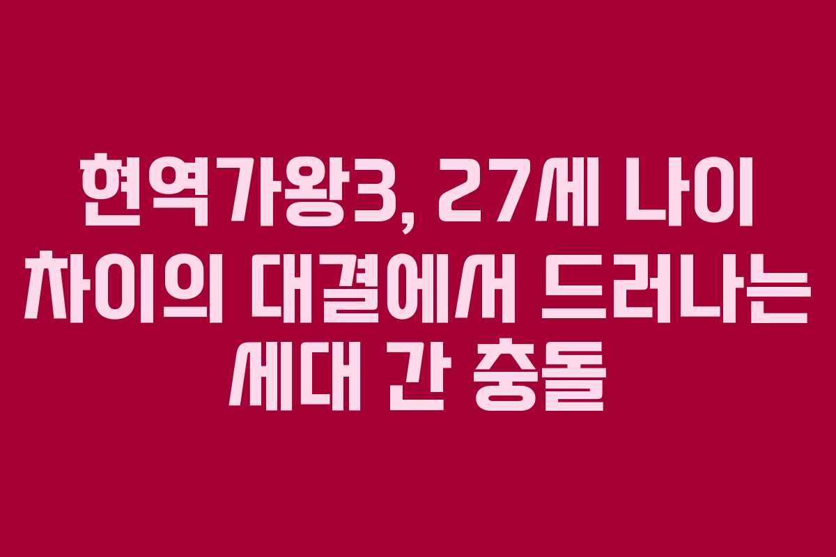 현역가왕3, 27세 나이 차이의 대결에서 드러나는 세대 간 충돌