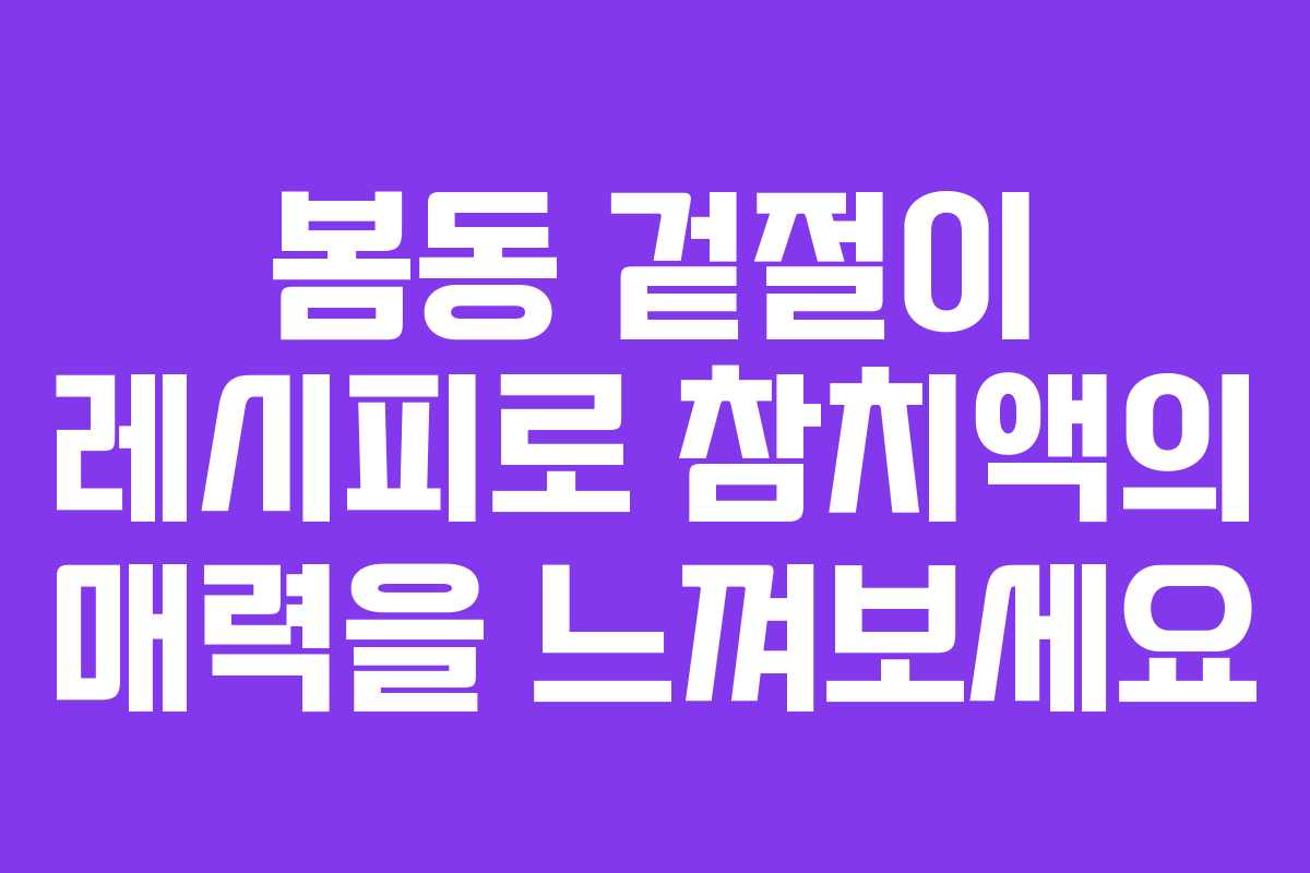 봄동 겉절이 레시피로 참치액의 매력을 느껴보세요