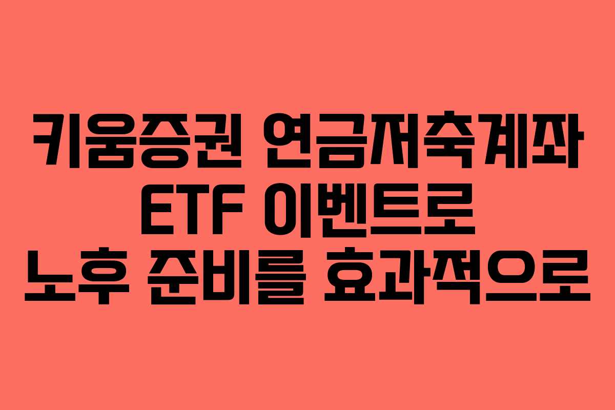 키움증권 연금저축계좌 ETF 이벤트로 노후 준비를 효과적으로