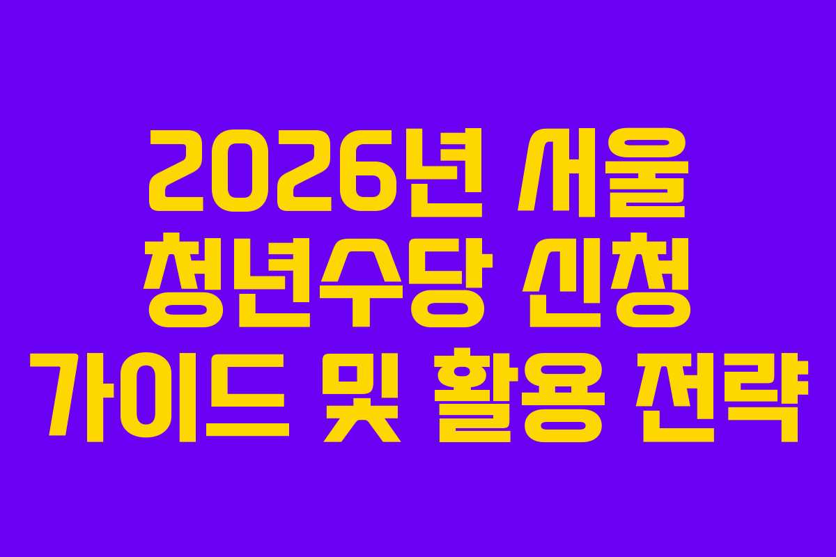 2026년 서울 청년수당 신청 가이드 및 활용 전략
