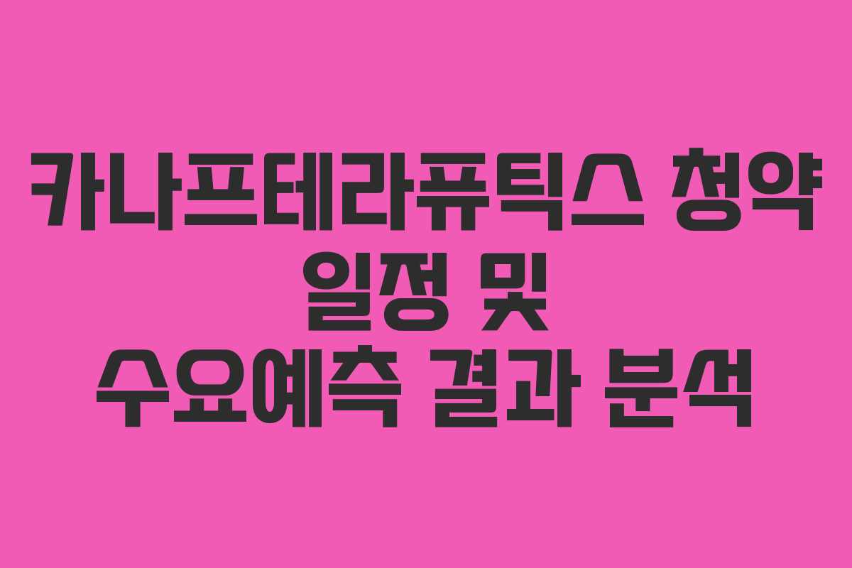 카나프테라퓨틱스 청약 일정 및 수요예측 결과 분석