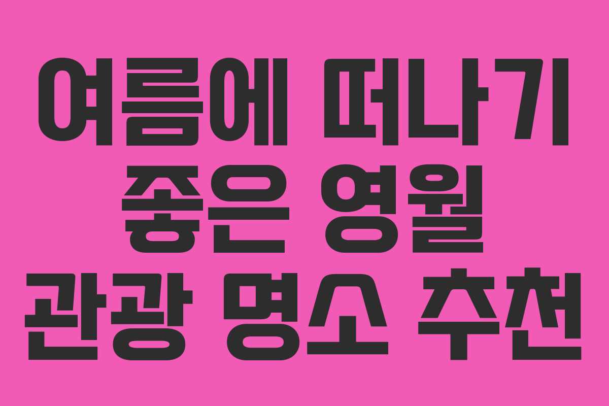 여름에 떠나기 좋은 영월 관광 명소 추천