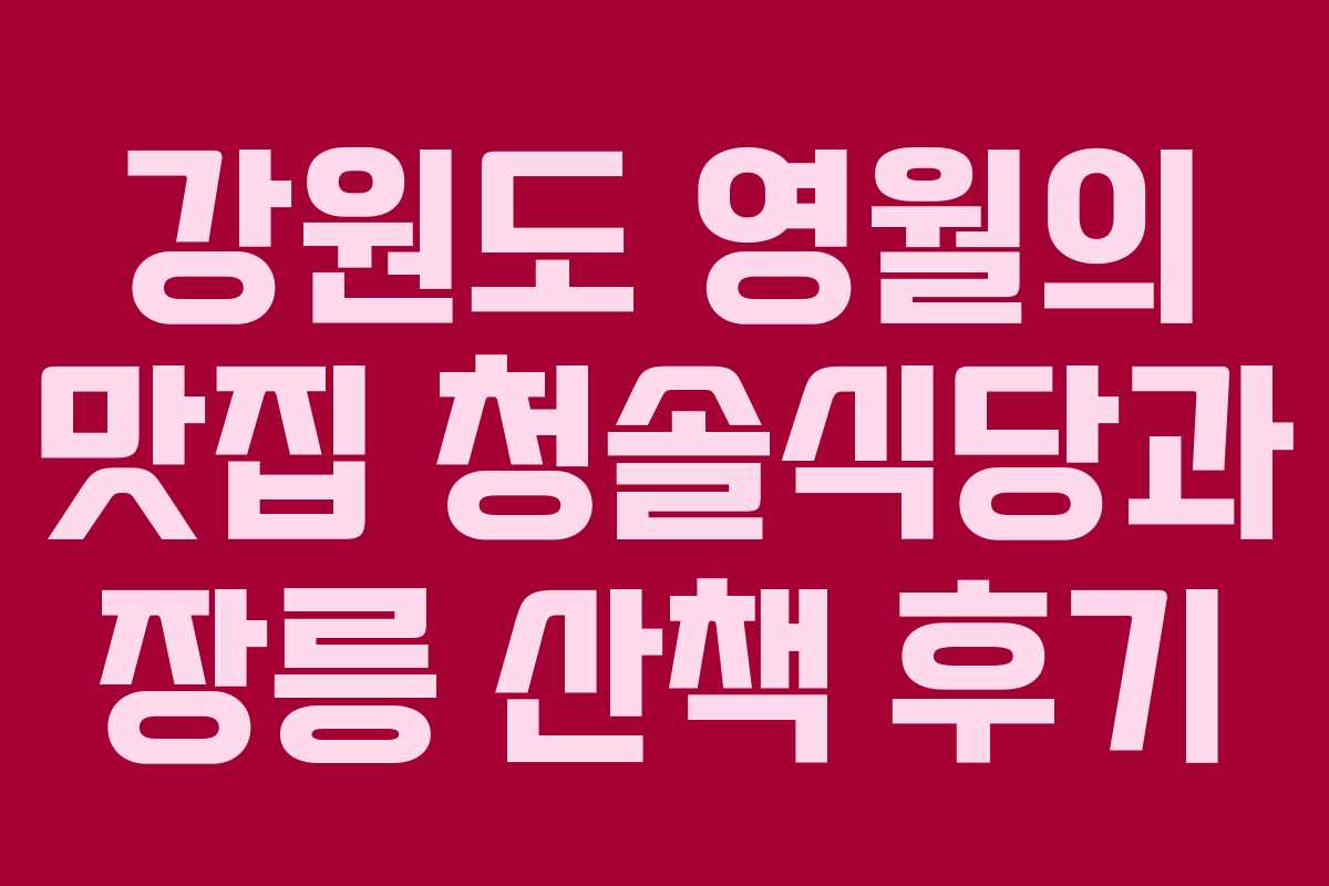 강원도 영월의 맛집 청솔식당과 장릉 산책 후기