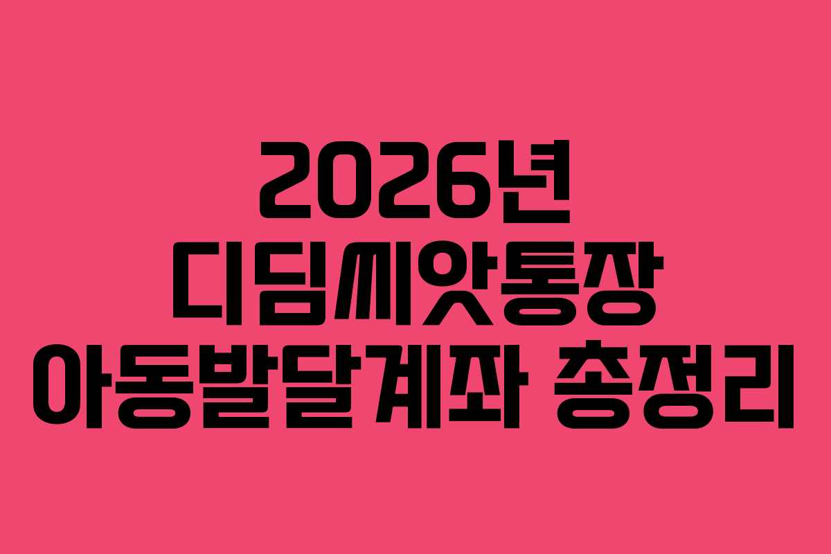 2026년 디딤씨앗통장 아동발달계좌 총정리