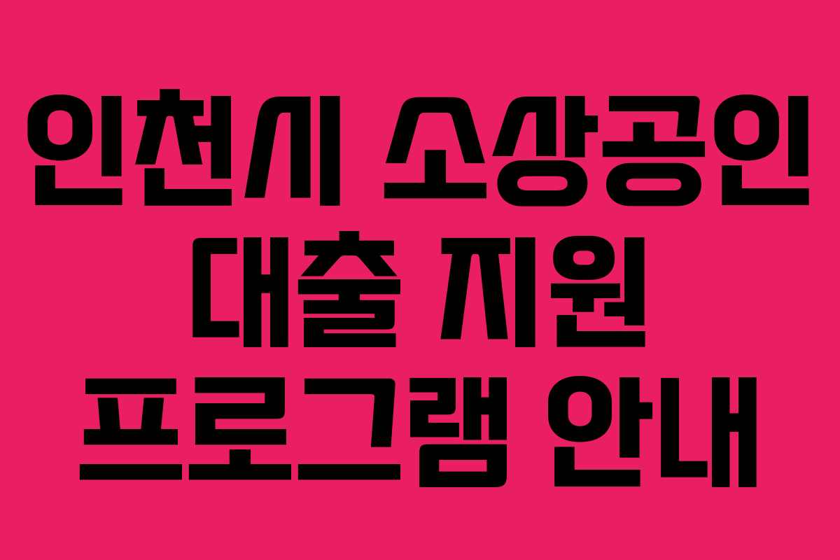인천시 소상공인 대출 지원 프로그램 안내