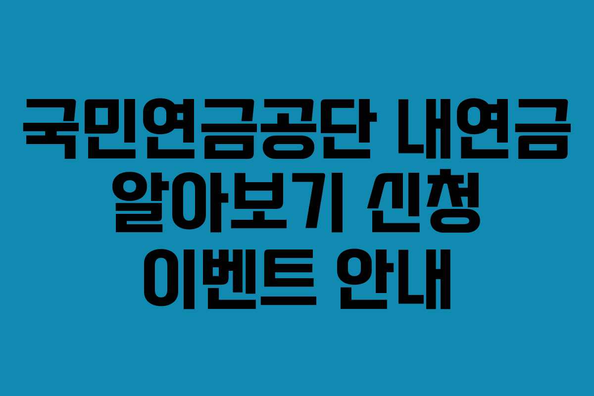 국민연금공단 내연금 알아보기 신청 이벤트 안내