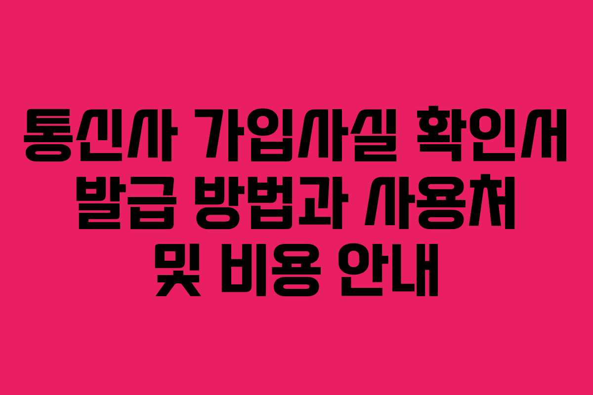 통신사 가입사실 확인서 발급 방법과 사용처 및 비용 안내